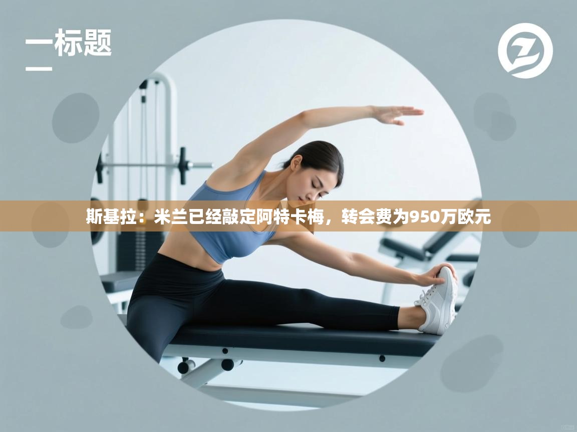 问鼎娱乐pg-斯基拉：米兰已经敲定阿特卡梅，转会费为950万欧元  第3张