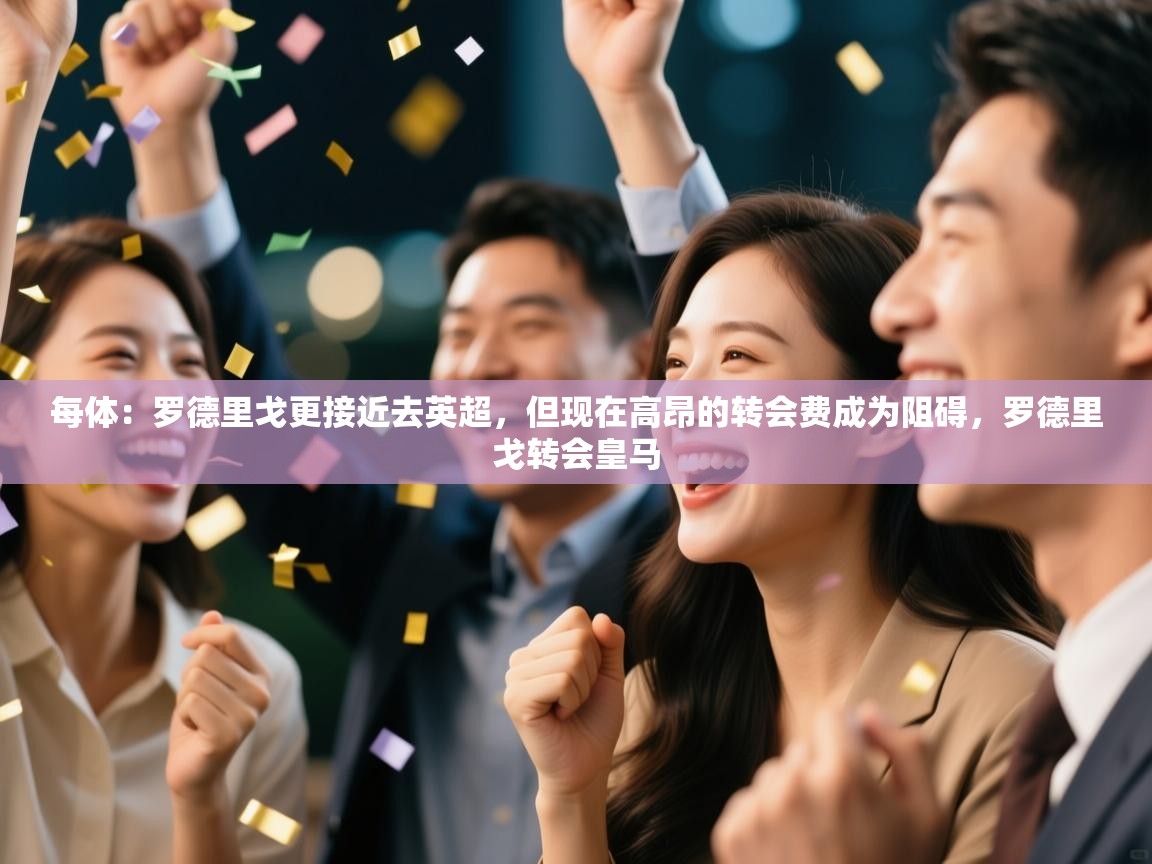 问鼎娱乐在线官网-每体：罗德里戈更接近去英超，但现在高昂的转会费成为阻碍，罗德里戈转会皇马  第2张