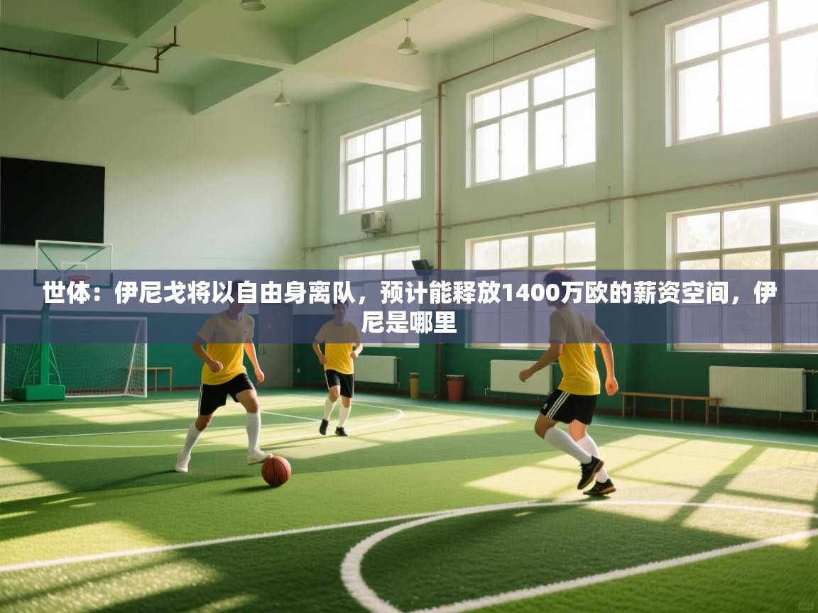 问鼎娱乐在线下载-世体：伊尼戈将以自由身离队，预计能释放1400万欧的薪资空间，伊尼是哪里